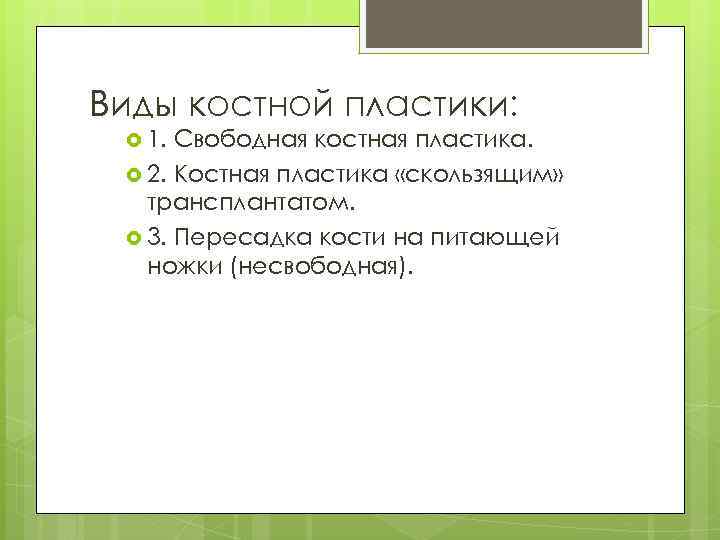 Виды костной пластики: 1. Свободная костная пластика. 2. Костная пластика «скользящим» трансплантатом. 3. Пересадка