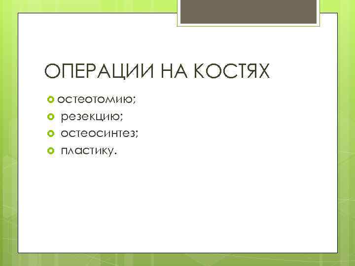 ОПЕРАЦИИ НА КОСТЯХ остеотомию; резекцию; остеосинтез; пластику. 