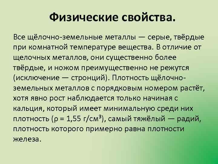 Физические свойства. Все щёлочно-земельные металлы — серые, твёрдые при комнатной температуре вещества. В отличие