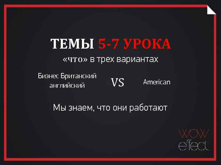 ТЕМЫ 5 -7 УРОКА «что» в трех вариантах Бизнес Британский английский VS American Мы