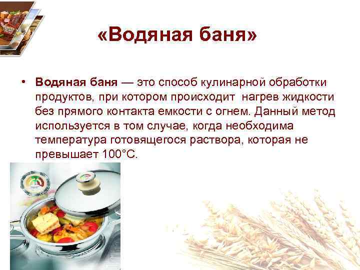  «Водяная баня» • Водяная баня — это способ кулинарной обработки продуктов, при котором