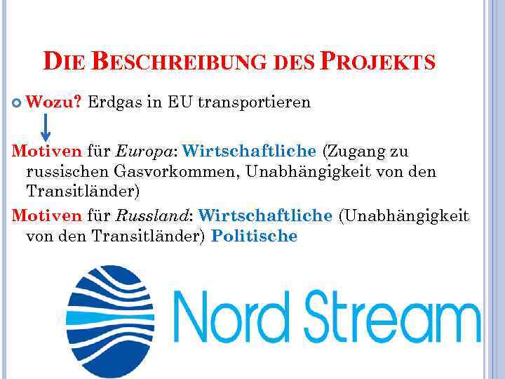 DIE BESCHREIBUNG DES PROJEKTS Wozu? Erdgas in EU transportieren Motiven für Europa: Wirtschaftliche (Zugang