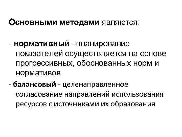 . Основными методами являются: - нормативный –планирование показателей осуществляется на основе прогрессивных, обоснованных норм