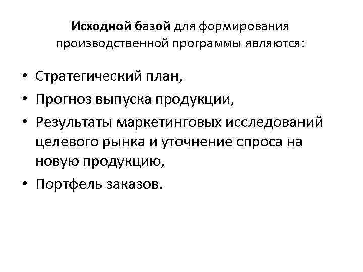 Исходной базой для формирования производственной программы являются: • Стратегический план, • Прогноз выпуска продукции,