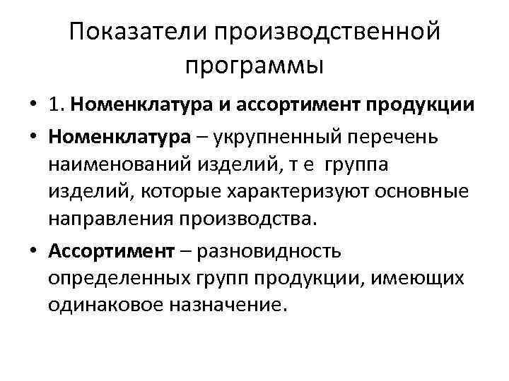 Показатели производственной программы • 1. Номенклатура и ассортимент продукции • Номенклатура – укрупненный перечень