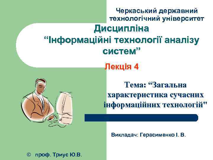 Черкаський державний технологічний університет Дисципліна “Інформаційні технології аналізу систем” Лекція 4 Тема: “Загальна характеристика