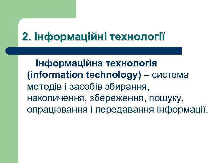 2. Інформаційні технології Інформаційна технологія (information technology) – система методів і засобів збирання, накопичення,