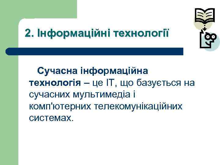 2. Інформаційні технології Сучасна інформаційна технологія – це ІТ, що базується на сучасних мультимедiа