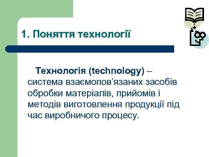 1. Поняття технології Технологія (technology) – система взаємопов’язаних засобів обробки матеріалів, прийомів і методів