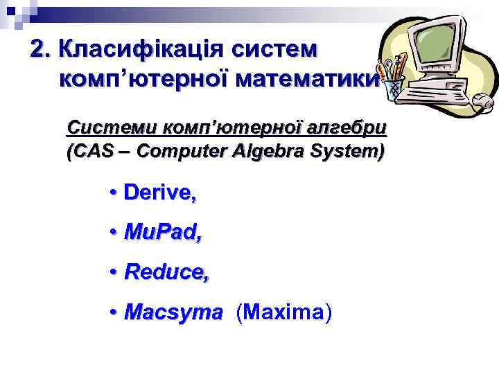 2. Класифікація систем комп’ютерної математики Системи комп’ютерної алгебри (CAS – Computer Algebra System) •