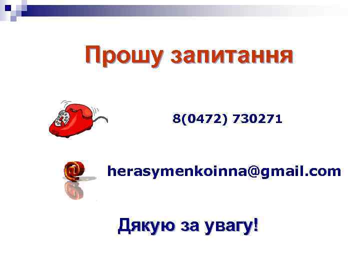 Прошу запитання 8(0472) 730271 herasymenkoinna@gmail. com Дякую за увагу! 