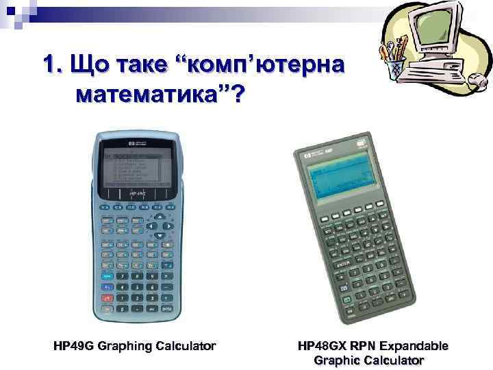 1. Що таке “комп’ютерна математика”? HP 49 G Graphing Calculator HP 48 GX RPN