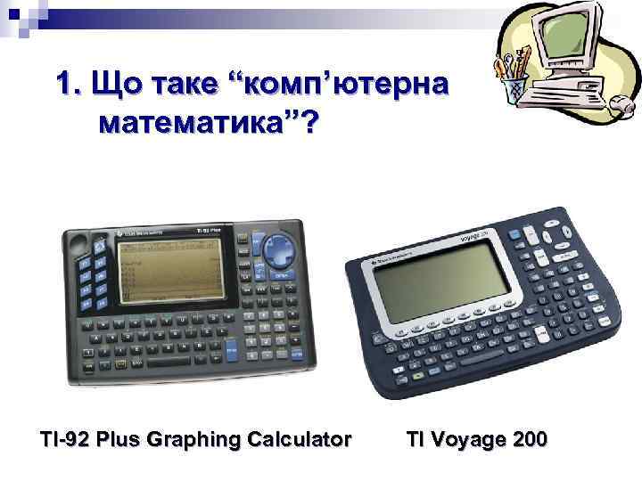 1. Що таке “комп’ютерна математика”? TI-92 Plus Graphing Calculator TI Voyage 200 
