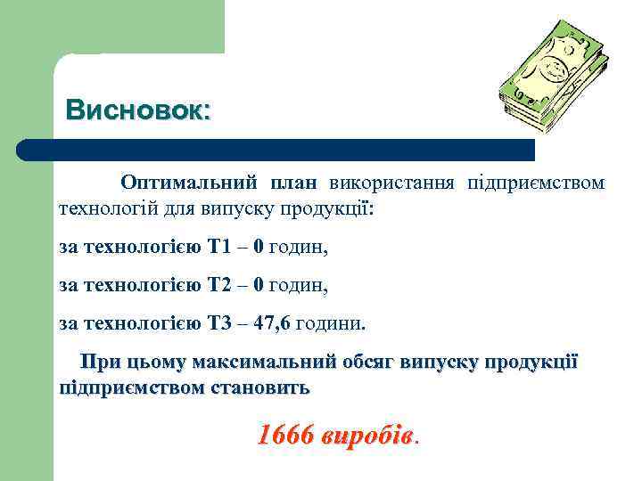 Висновок: Оптимальний план використання підприємством технологій для випуску продукції: за технологією Т 1 –