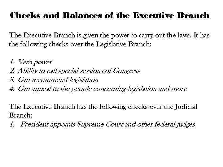 Checks and Balances of the Executive Branch The Executive Branch is given the power