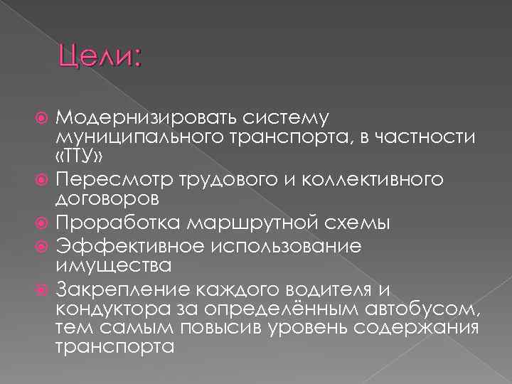 Цели: Модернизировать систему муниципального транспорта, в частности «ТТУ» Пересмотр трудового и коллективного договоров Проработка