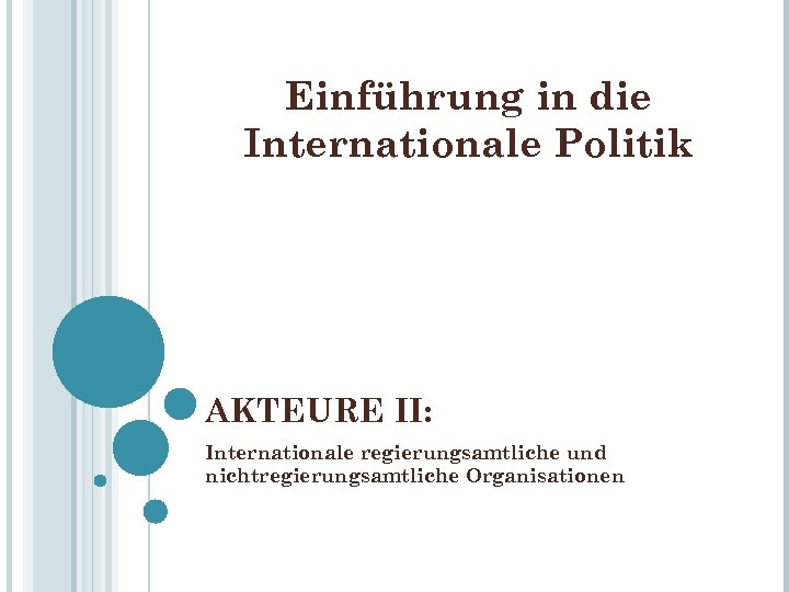 Einführung in die Internationale Politik AKTEURE II: Internationale regierungsamtliche und nichtregierungsamtliche Organisationen 