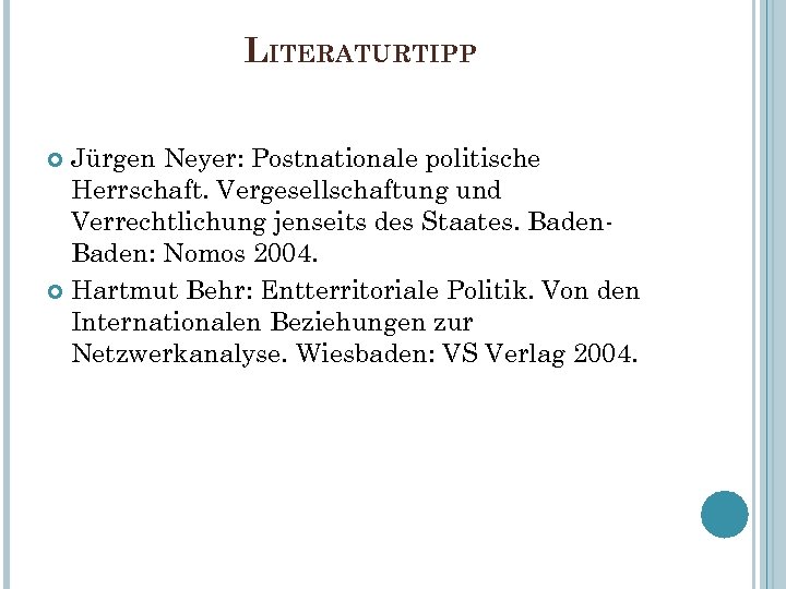 LITERATURTIPP Jürgen Neyer: Postnationale politische Herrschaft. Vergesellschaftung und Verrechtlichung jenseits des Staates. Baden: Nomos