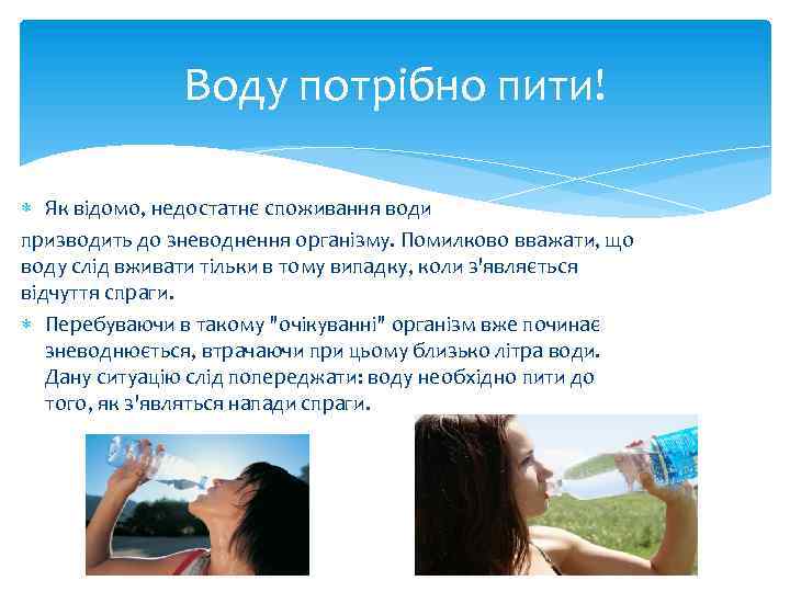 Воду потрібно пити! Як відомо, недостатнє споживання води призводить до зневоднення організму. Помилково вважати,