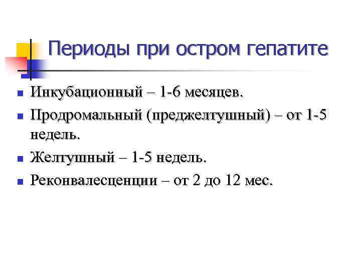 Периоды при остром гепатите n n Инкубационный – 1 -6 месяцев. Продромальный (преджелтушный) –