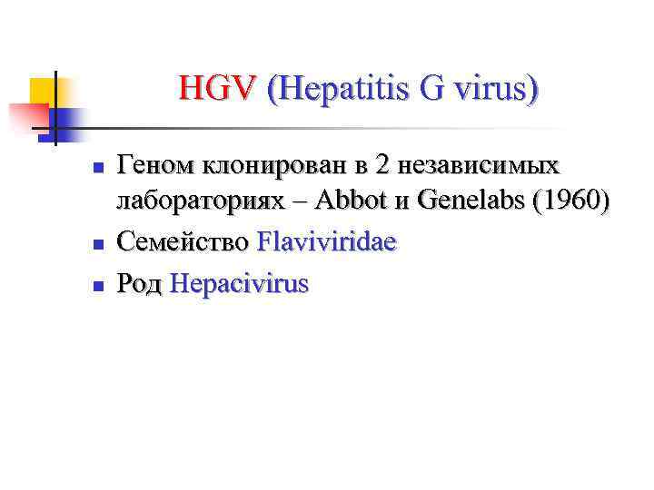 HGV (Hepatitis G virus) n n n Геном клонирован в 2 независимых лабораториях –