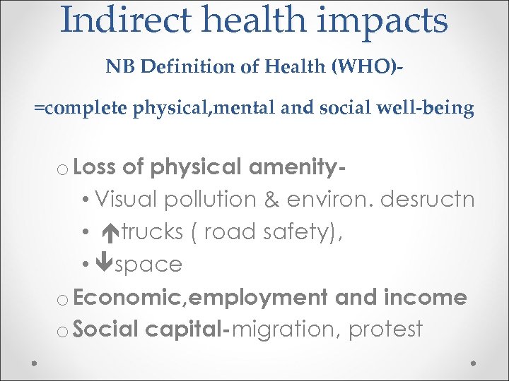Indirect health impacts NB Definition of Health (WHO)=complete physical, mental and social well-being o