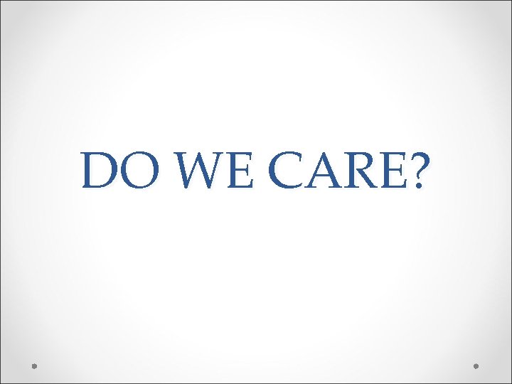 DO WE CARE? 