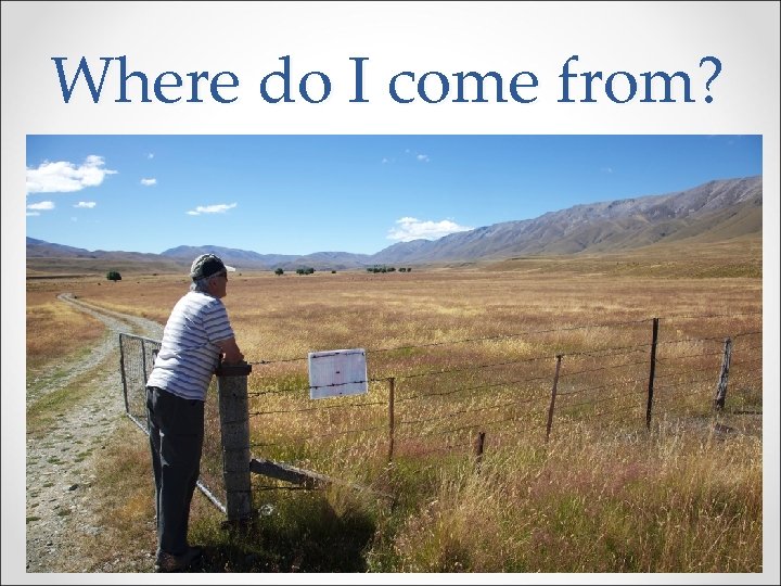 Where do I come from? 