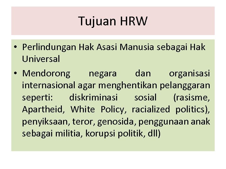 Tujuan HRW • Perlindungan Hak Asasi Manusia sebagai Hak Universal • Mendorong negara dan