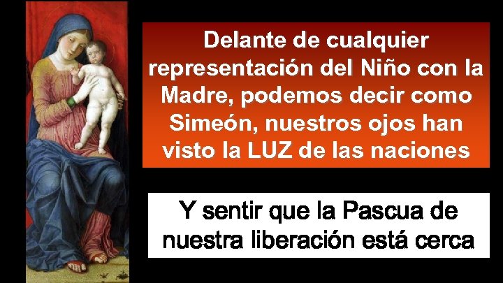 Delante de cualquier representación del Niño con la Madre, podemos decir como Simeón, nuestros