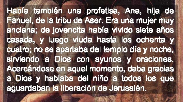 Había también una profetisa, Ana, hija de Fanuel, de la tribu de Aser. Era