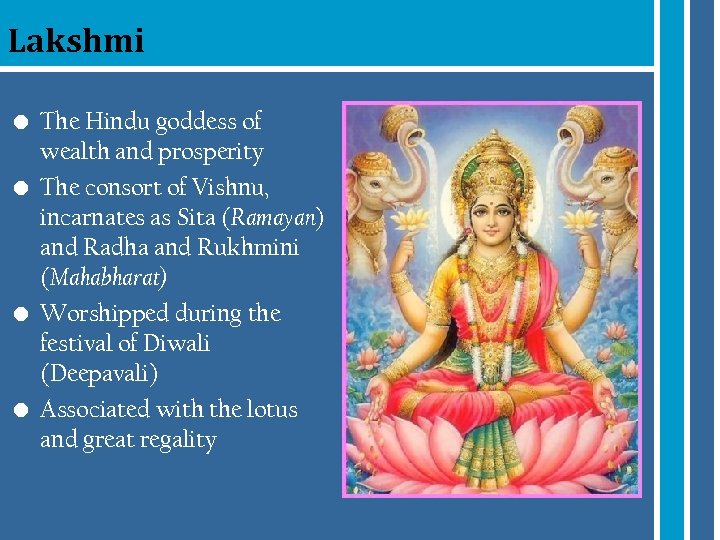 Lakshmi • The Hindu goddess of wealth and prosperity • The consort of Vishnu,
