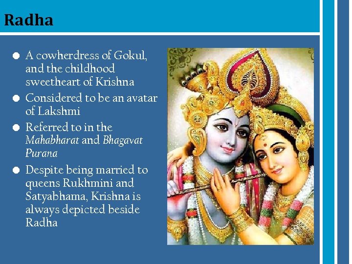 Radha • A cowherdress of Gokul, and the childhood sweetheart of Krishna • Considered