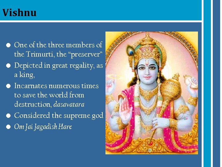 Vishnu • One of the three members of the Trimurti, the “preserver” • Depicted