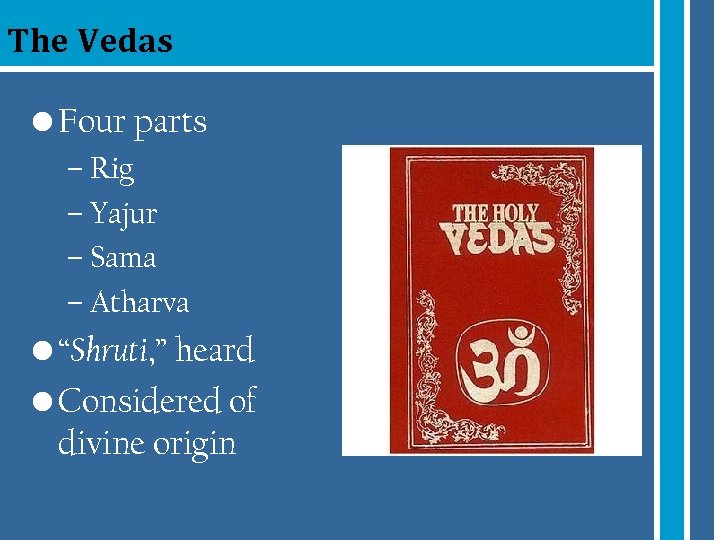 The Vedas • Four parts – Rig – Yajur – Sama – Atharva •