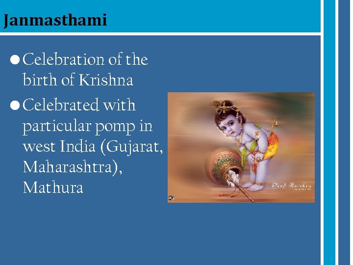 Janmasthami • Celebration of the birth of Krishna • Celebrated with particular pomp in