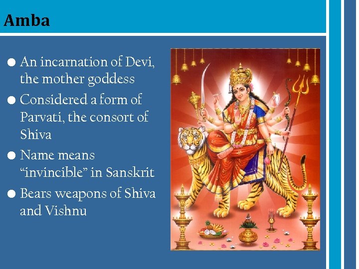 Amba • An incarnation of Devi, the mother goddess • Considered a form of
