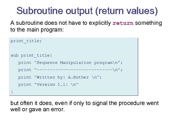 Subroutine output (return values) A subroutine does not have to explicitly return something to