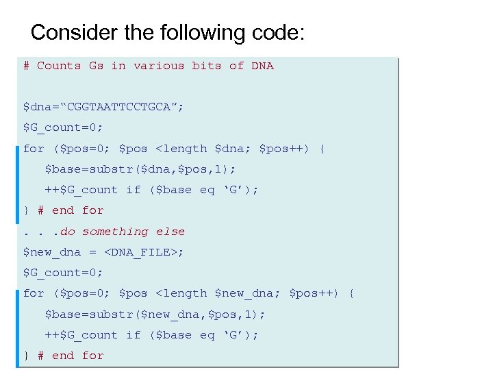 Consider the following code: # Counts Gs in various bits of DNA $dna=“CGGTAATTCCTGCA”; $G_count=0;