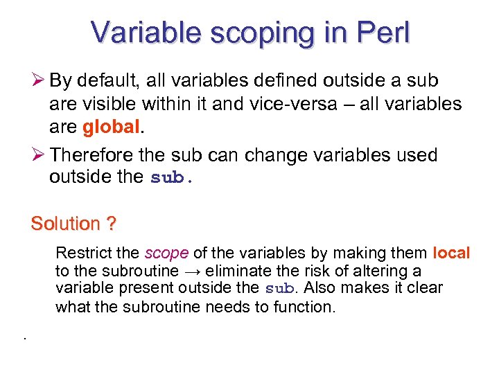 Variable scoping in Perl Ø By default, all variables defined outside a sub are