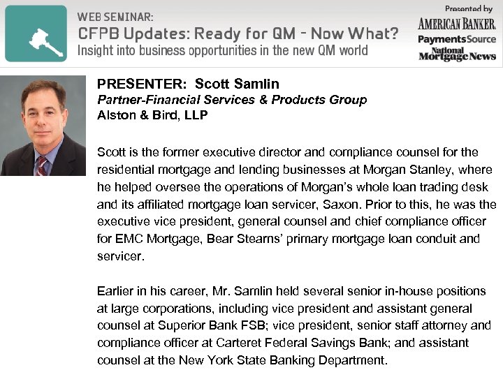 PRESENTER: Scott Samlin Partner-Financial Services & Products Group Alston & Bird, LLP Scott is