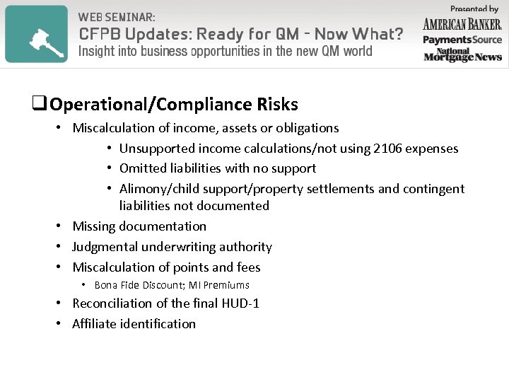 q Operational/Compliance Risks • Miscalculation of income, assets or obligations • Unsupported income calculations/not