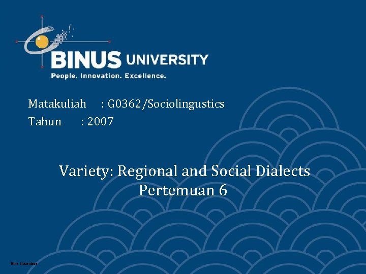 Matakuliah : G 0362/Sociolingustics Tahun : 2007 Variety: Regional and Social Dialects Pertemuan 6