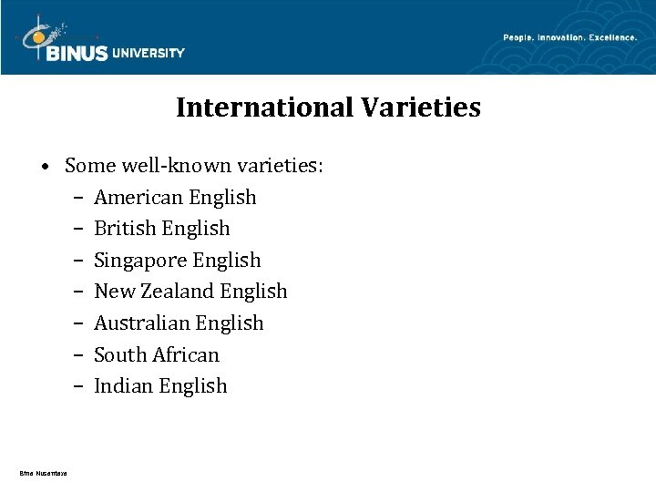 International Varieties • Some well-known varieties: – American English – British English – Singapore