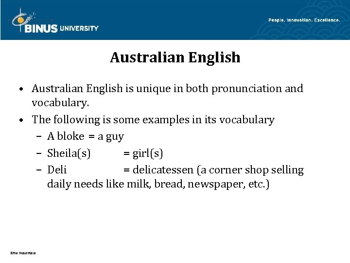 Australian English • Australian English is unique in both pronunciation and vocabulary. • The