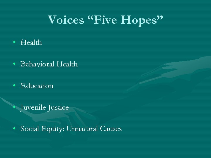 Voices “Five Hopes” • Health • Behavioral Health • Education • Juvenile Justice •