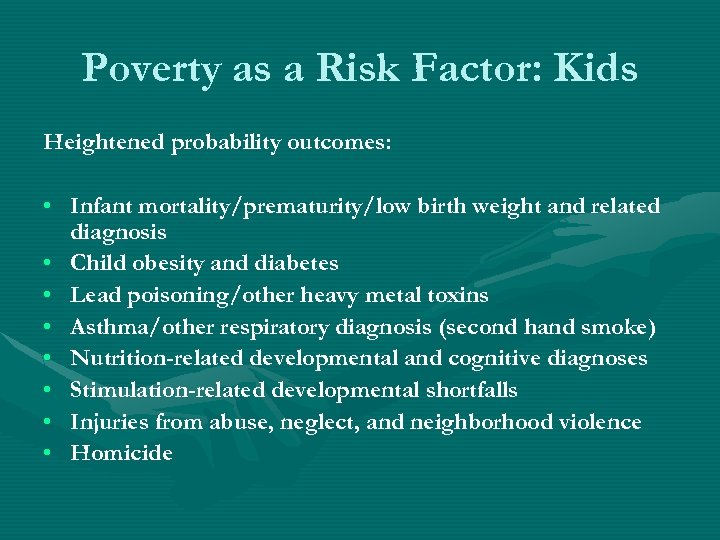 Poverty as a Risk Factor: Kids Heightened probability outcomes: • Infant mortality/prematurity/low birth weight