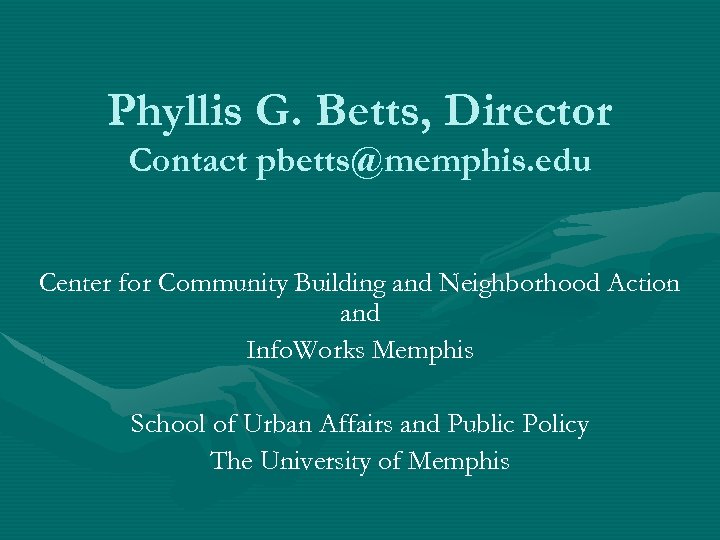 Phyllis G. Betts, Director Contact pbetts@memphis. edu Center for Community Building and Neighborhood Action