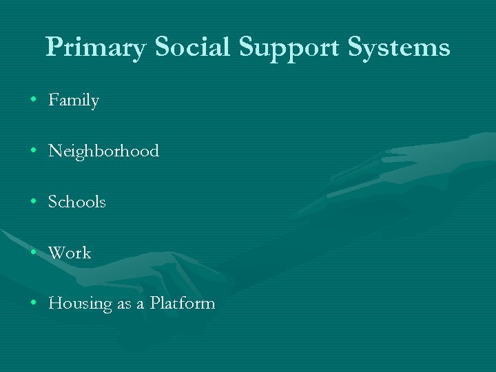 Primary Social Support Systems • Family • Neighborhood • Schools • Work • Housing
