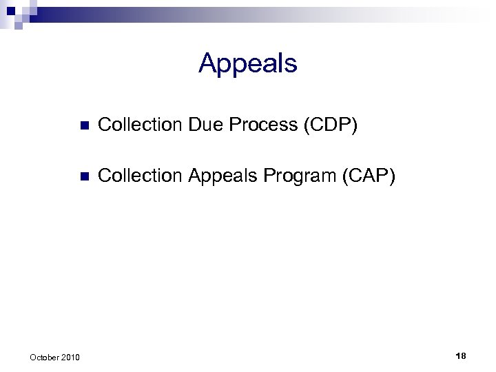 Appeals n Collection Due Process (CDP) n Collection Appeals Program (CAP) October 2010 18